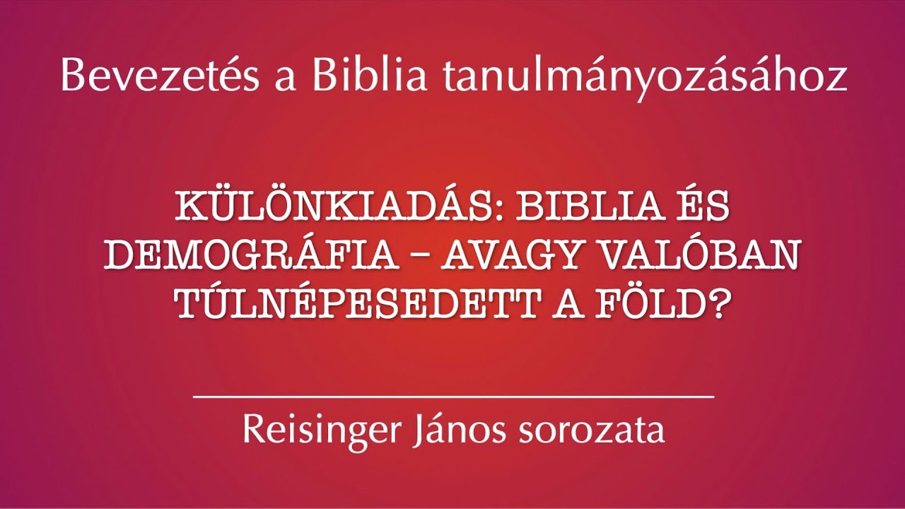 Különkiadás: Biblia és demográfia – valóban túlnépesedett a Föld? –, Reisinger János