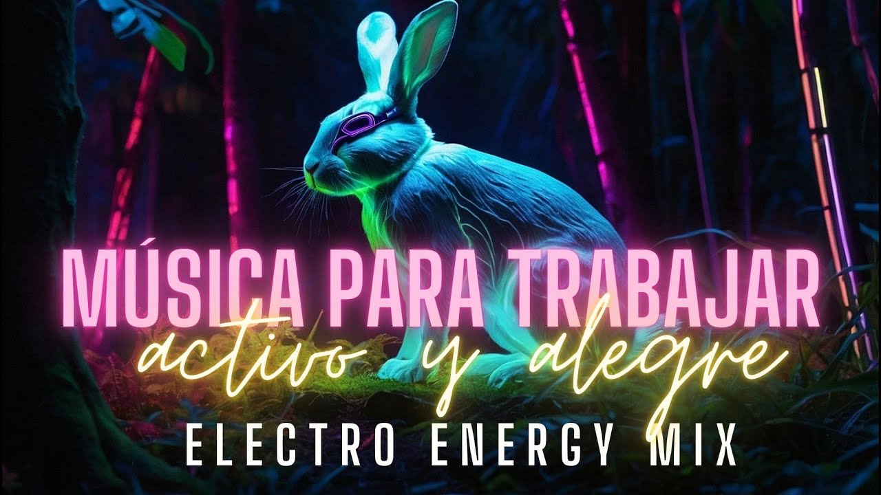 Musica Electro para Trabajar Activo y Alegre - Mix Alegre para Levantar el Animo