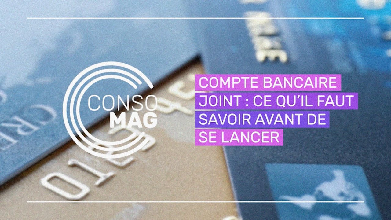 COMPTE BANCAIRE JOINT : CE QU&rsquo;IL FAUT SAVOIR AVANT DE SE LANCER #consomag
