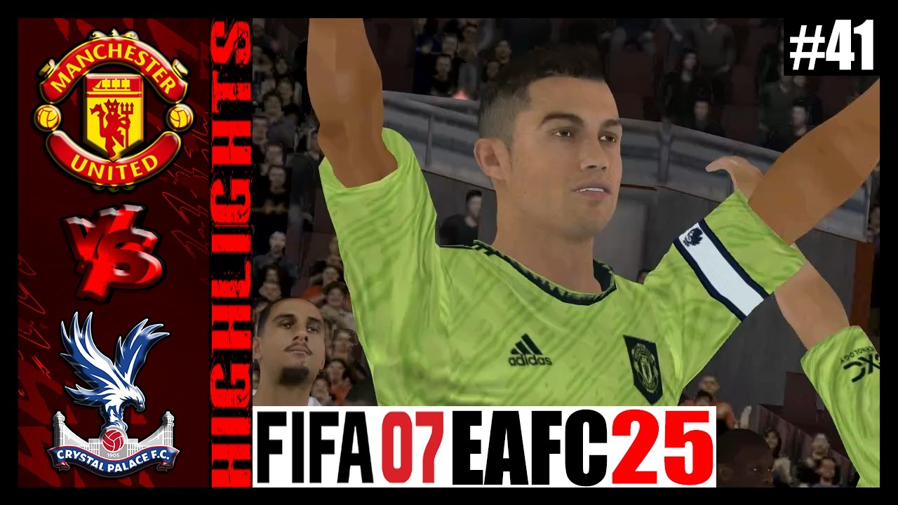 Manchester United vs Crystal Palace 🔥 FIFA 07 EAFC 25 Patch V3 🔥 FIFA 07 Career Mode #41