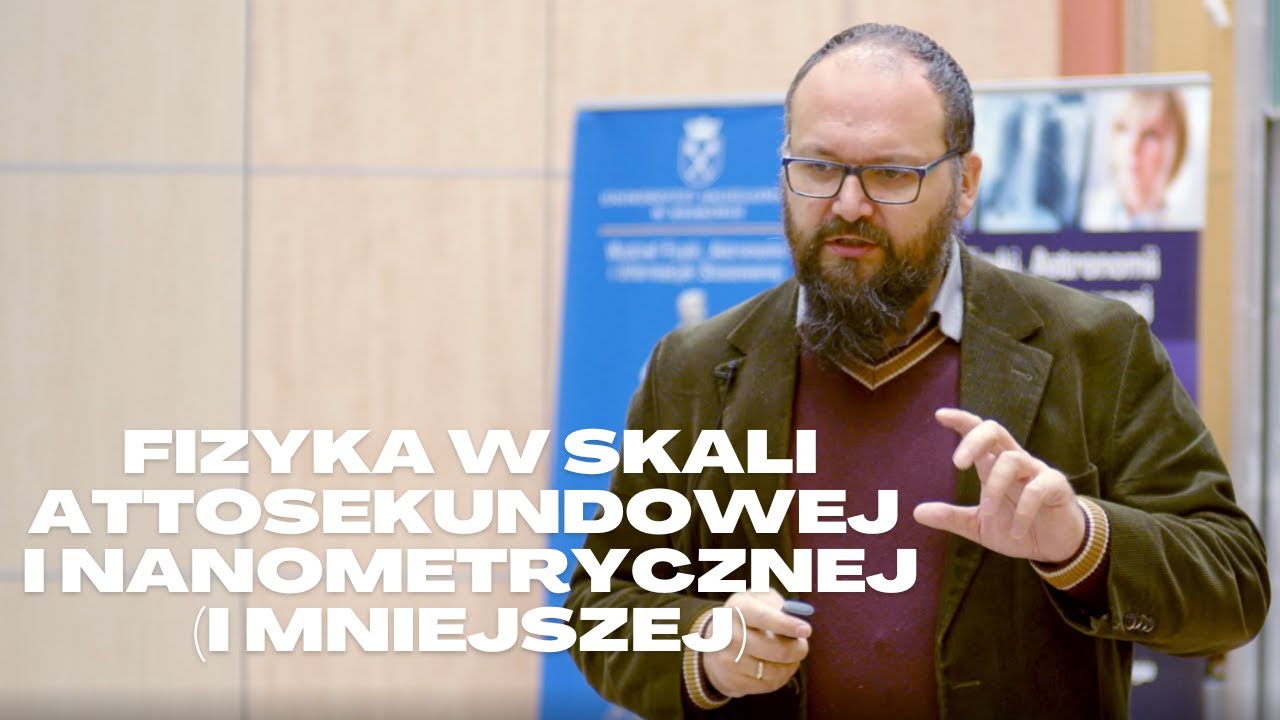 Bliżej Nauki: Fizyka w skali attosekundowej i nanometrycznej (i mniejszej)