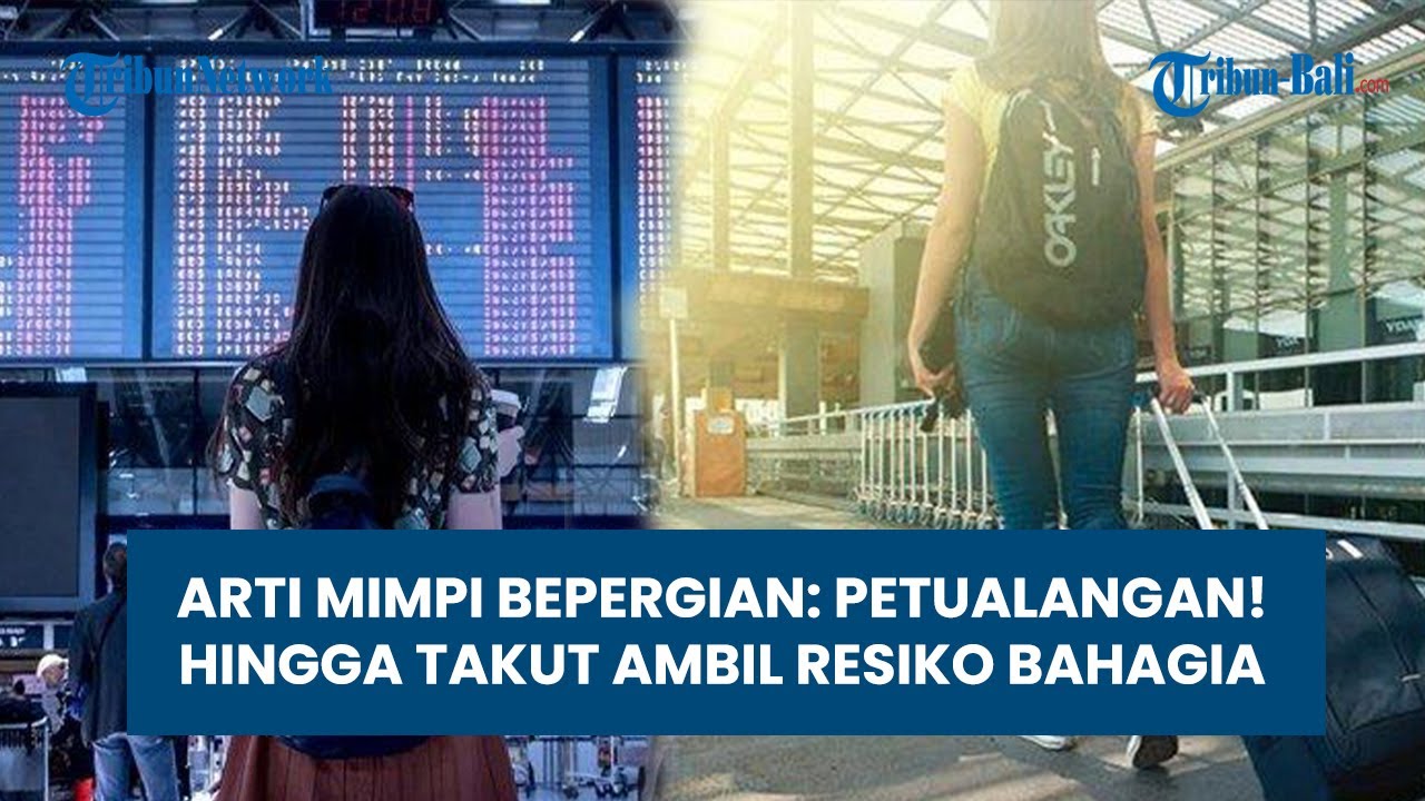 ARTI MIMPI BEPERGIAN: PETUALANGAN! HINGGA TAKUT AMBIL RESIKO