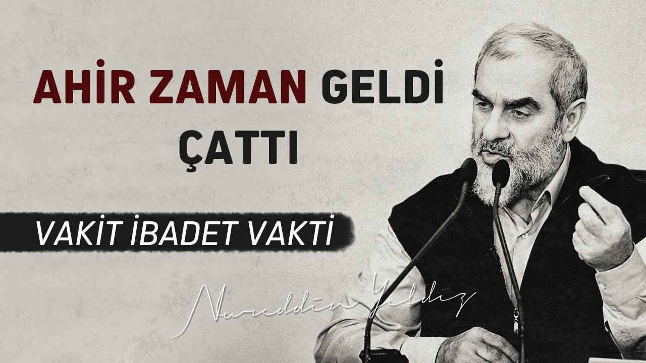AHİR ZAMAN GELDİ ÇATTI. VAKİT İBADET VAKTİ | Nureddin Yıldız