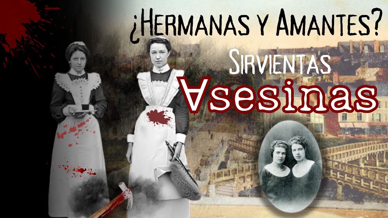 &iquest;HERMANAS Y AMANTES?    LAS SIRVIENTAS ASESINAS | EL ESCALOFRIANTE CASO DE LAS HERMANAS PAPIN.