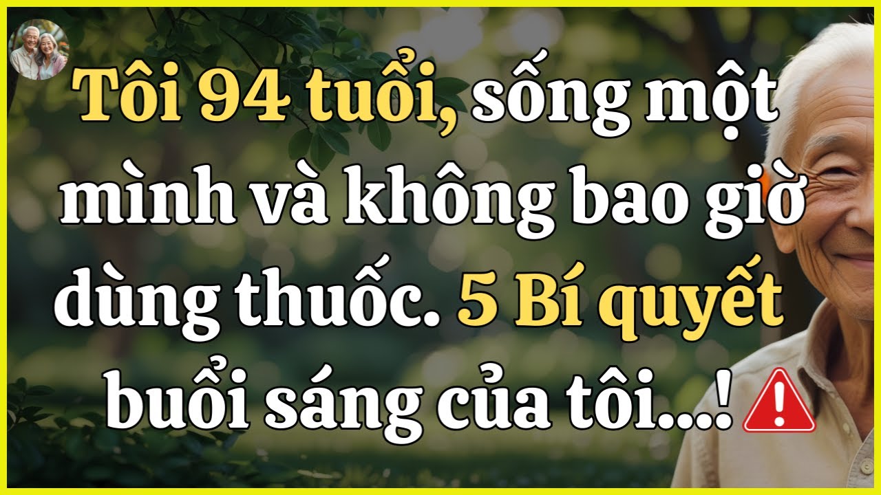 94 Tuổi Không Cần Thuốc Men – 5 Thói Quen Buổi Sáng Khiến Tôi Tràn Đầy Sức Sống!
