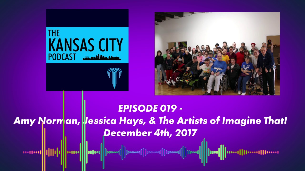 The Kansas City Podcast - 019 Amy Norman, Jessica Hays, & The Artists of Imagine That!