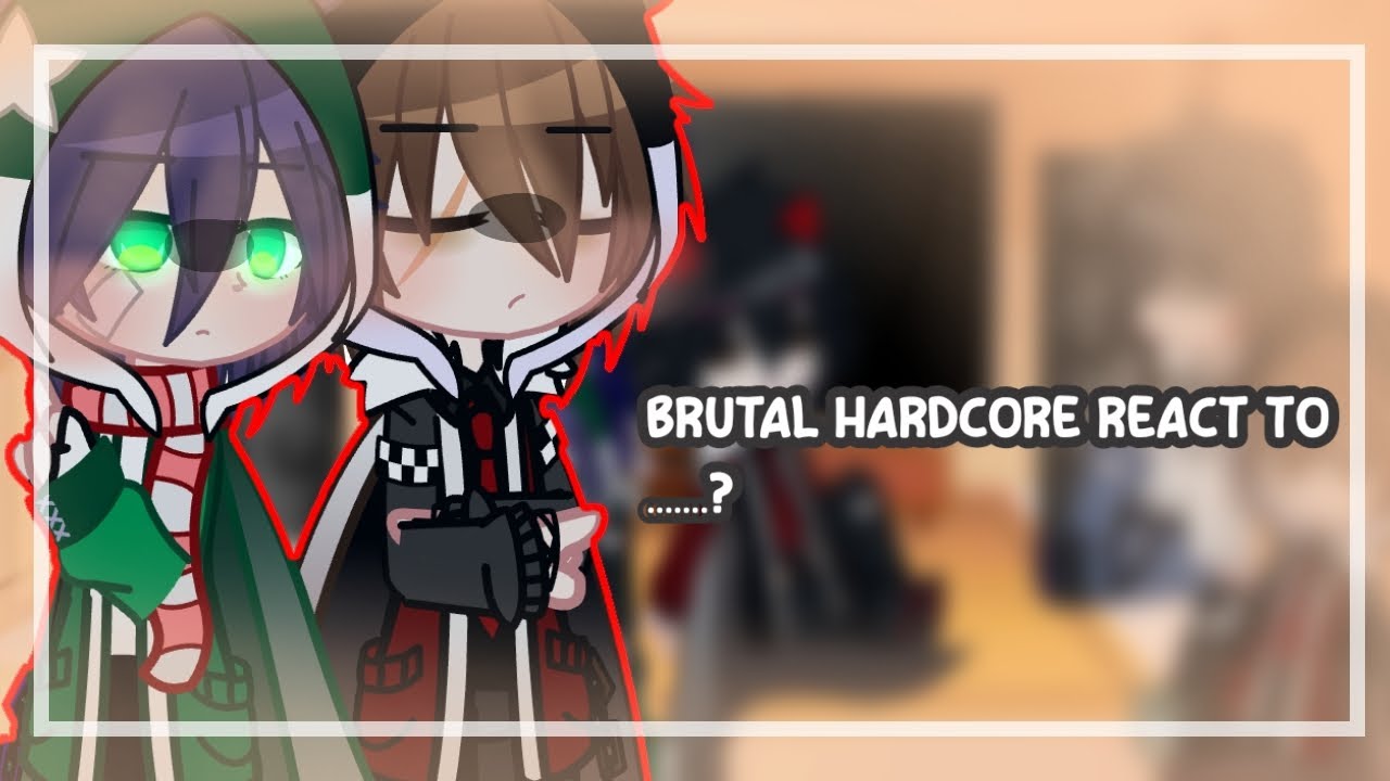 ノ🧸brutal hardcore react to Brutal Hardcore 🧸ノ part 1
