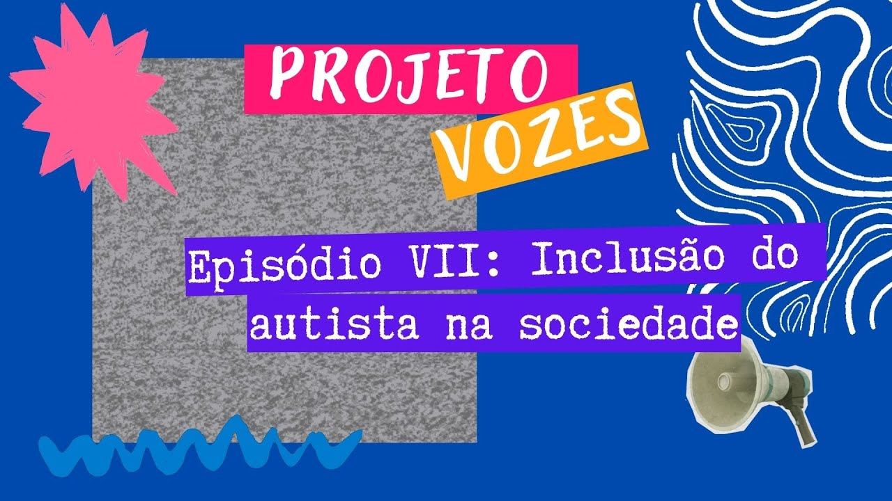 Projeto Vozes: Episódio VII - A inclusão do autista na sociedade