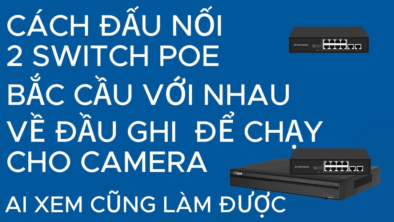 Cách đấu nối 2 Switch POE bắc cầu với nhau về đầu ghi để chạy cho camera ai xem cũng làm được