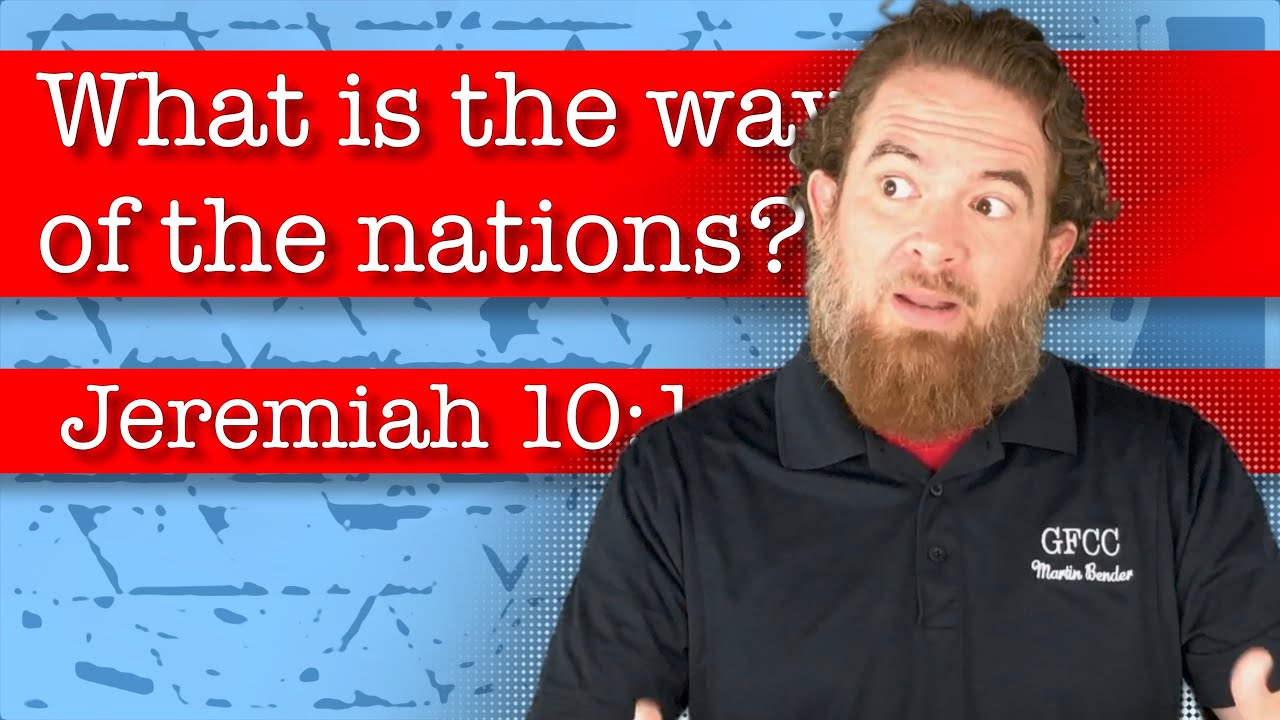 What is the way of the nations? - Jeremiah 10:1-10