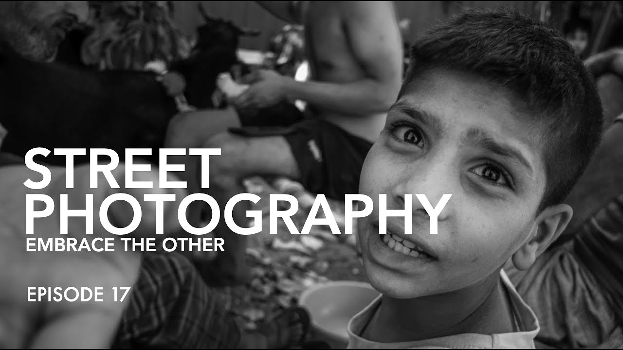 EP 17 : Street Photography - Embrace the other
