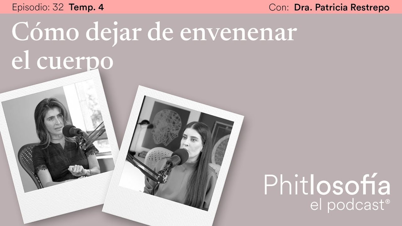 Phitlosofía - T.04 Ep. 32- Cómo dejar de envenenar tu cuerpo con la Dra.Patricia Restrepo