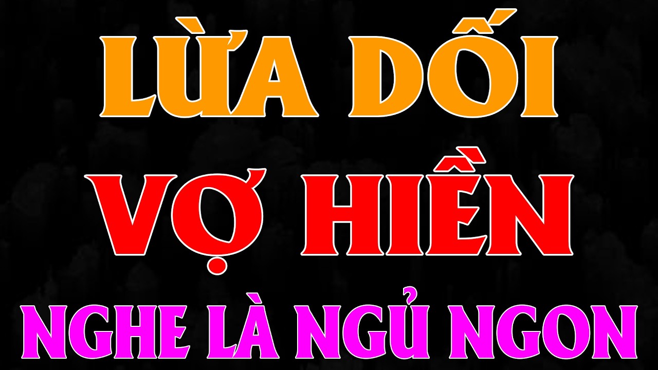 Chuyện đêm khuya có thật 100% - LỪA DỐI VỢ HIỀN [FULL] - Nghe 5 Phút chìm sâu vào giấc ngủ