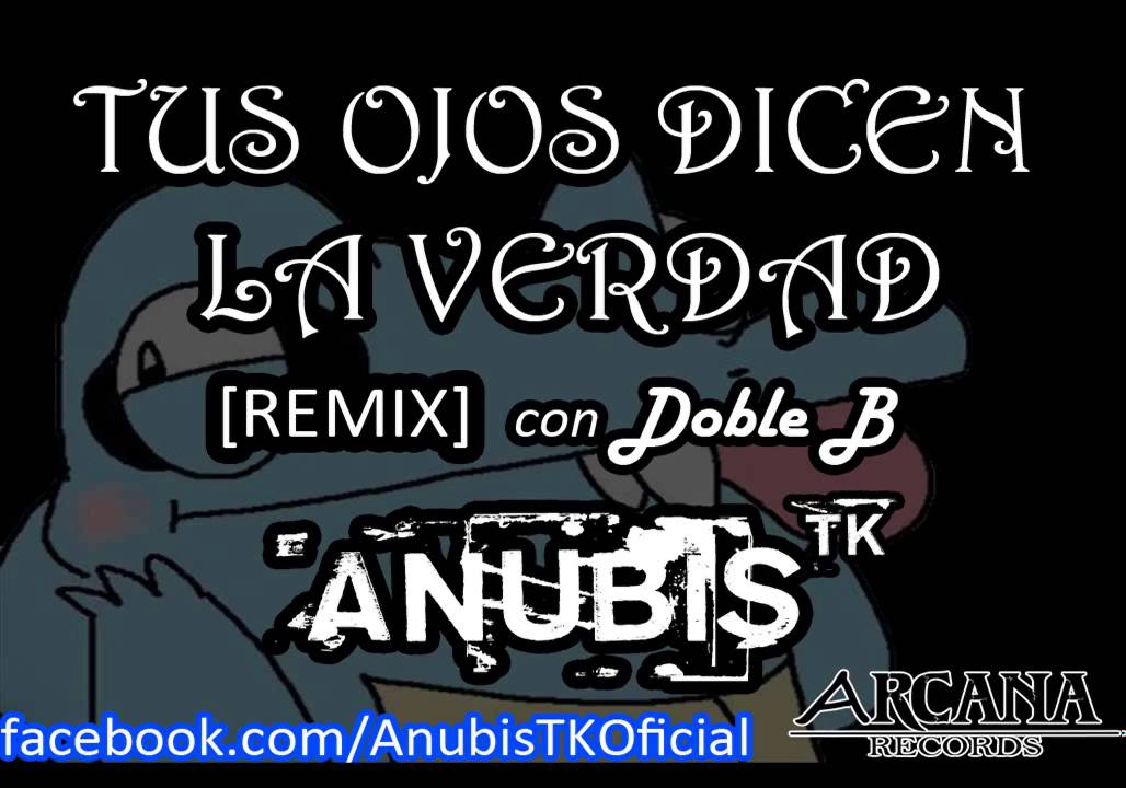 Tus Ojos Dicen La Verdad [REMIX] - Anubis TK  Con Doble B