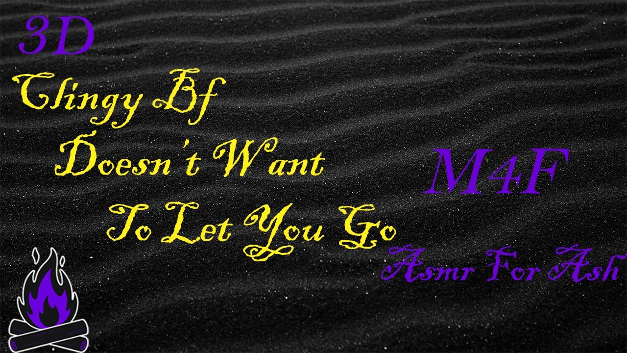 (M4F) Clingy Bf Doesn't Want To Let You Go [Asmr For Ash, Roleplay Asmr, 3D]
