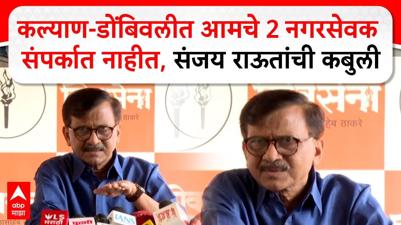 Sanjay Raut PC : कल्याण-डोंबिवलीत आमचे 2 नगरसेवक संपर्कात नाहीत, संजय राऊतांची कबुली