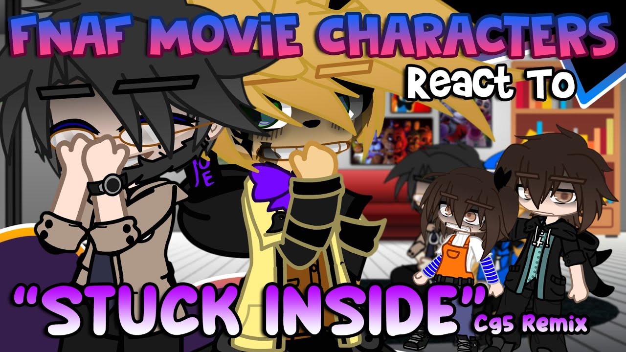 FNaF Movie Characters React To: “Stuck Inside (CG5 Remix) | FNaF/Gacha/Reaction