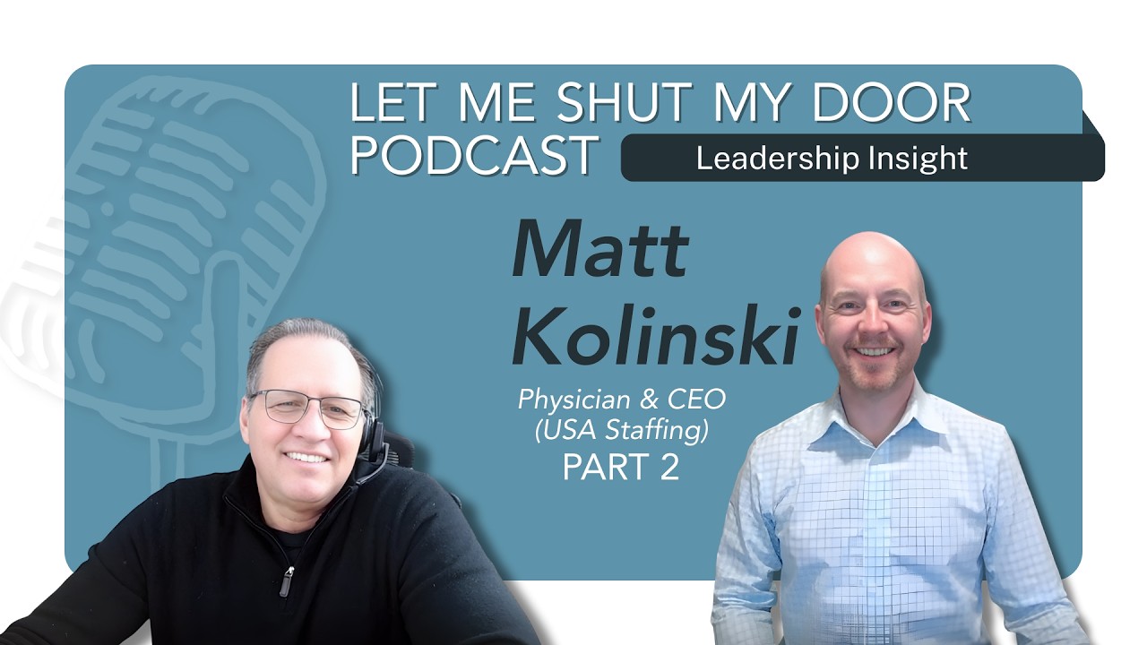Matt Kolinski on Leadership Insight Part 2 | Let Me Shut My Door Podcast