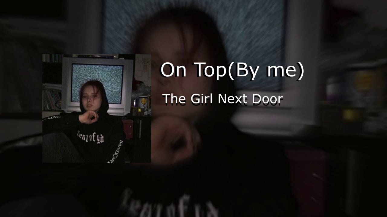 The Girl Next Door - On Top(Vip)(isn't my song,the original is in the description.)