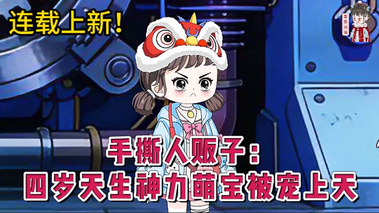 💕现代动画 | 连载更新【手撕人贩子：四岁天生神力萌宝被宠上天】翻出父亲遗物里的一张老照片，背面写着：若我有难，这七个兄弟便是你亲爹！她觉醒天生神力，砸晕人贩子，拖着一路爬到京城军区大门！