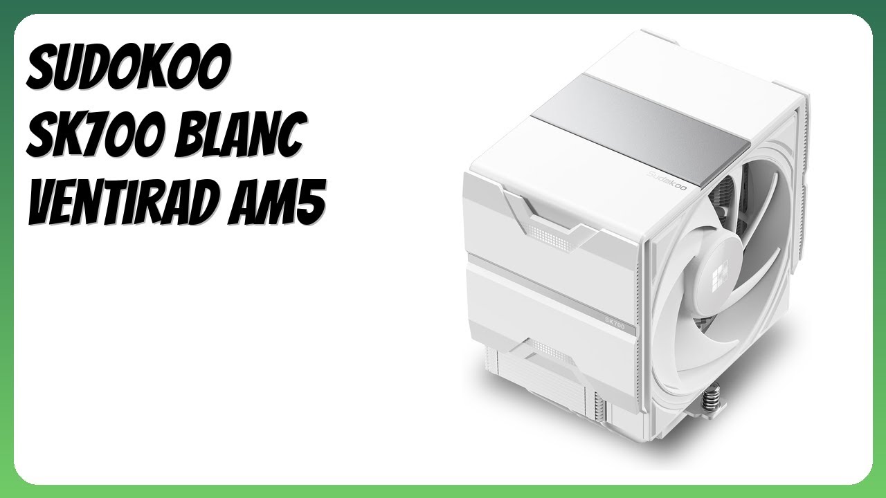 AVIS (2026) : Sudokoo SK700 BLANC Ventirad AM5. DÉTAILS