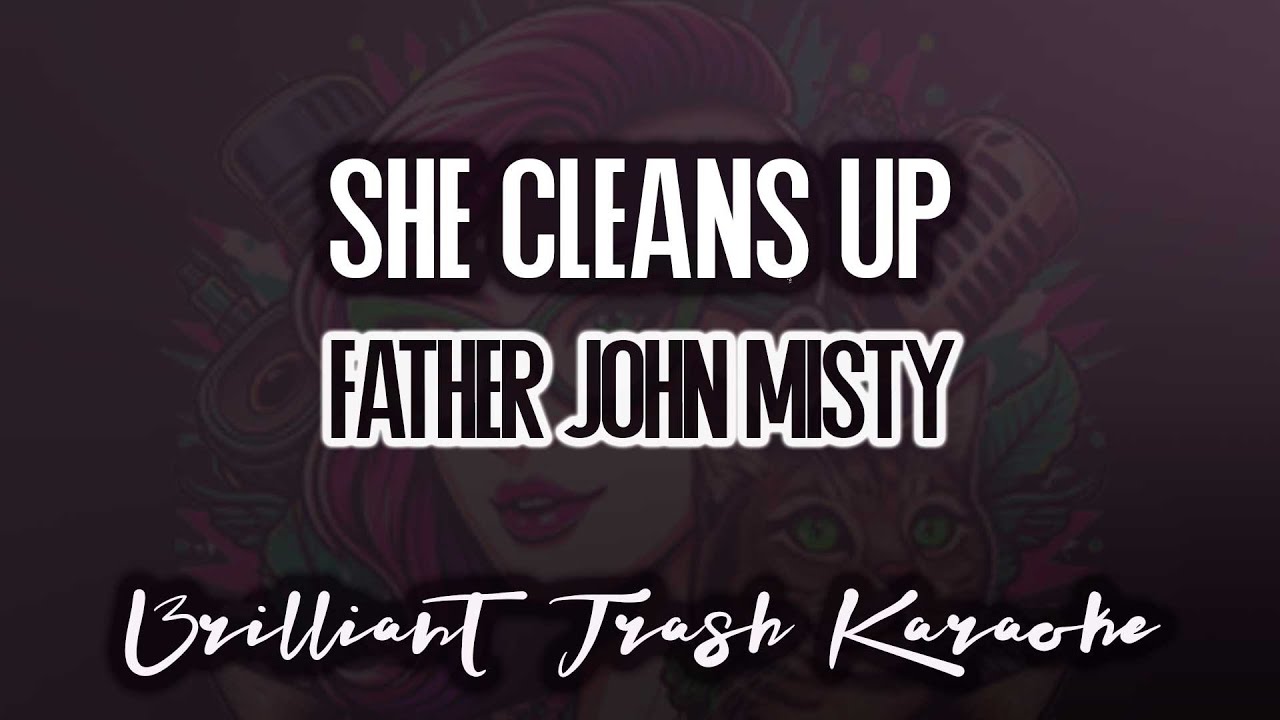 Father John Misty - She Cleans Up (karaoke)