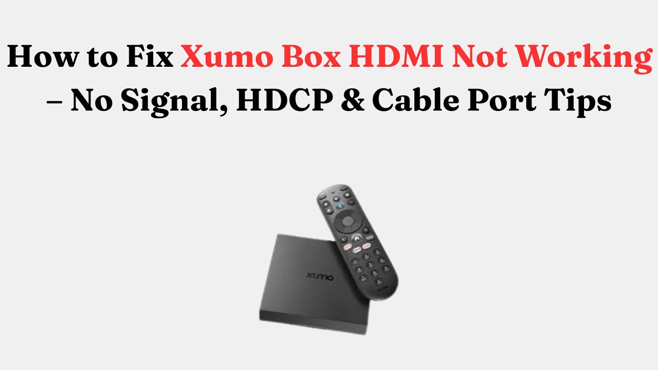 How to Fix Xumo Box HDMI Not Working &ndash; No Signal, HDCP & Cable Port Tips