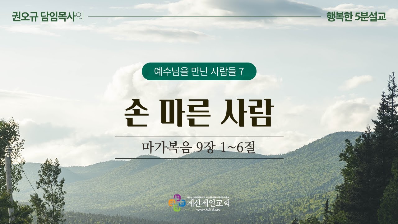 [행복한 5분 설교] 예수님을 만난 사람들7_손 마른 사람 (막 9:1~6) 권오규 담임목사