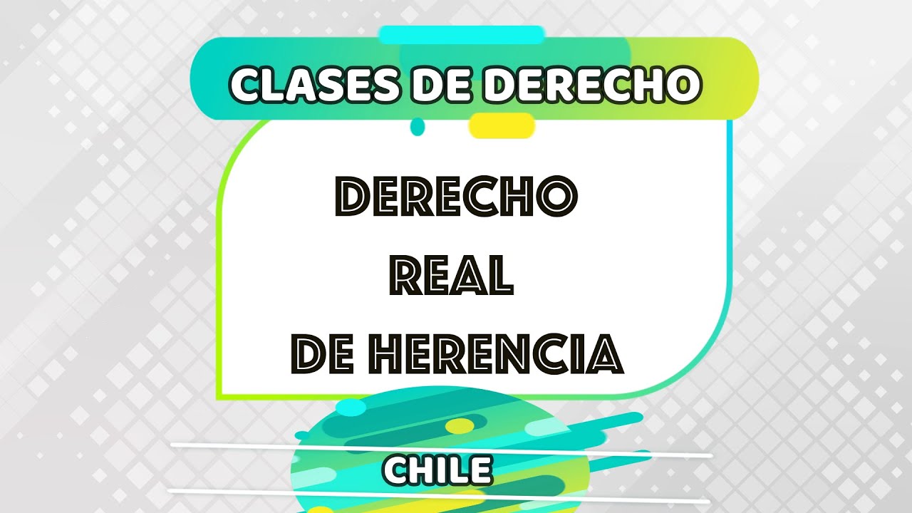 DERECHO REAL DE HERENCIA. DERECHO SUCESORIO CHILENO. CLASES DE DERECHO CHILE. DERECHO CIVIL CHILENO