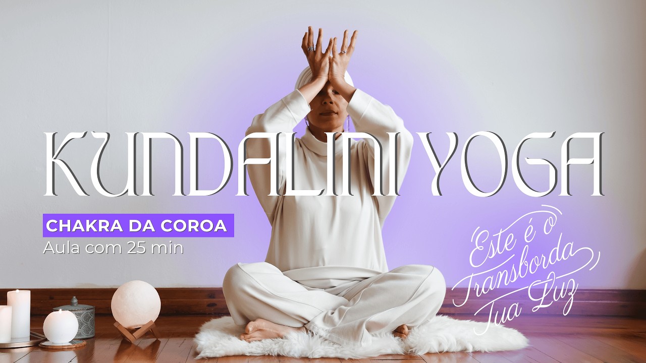 Kundalini Yoga para o Chakra Coronário | Conexão Espiritual com Segurança