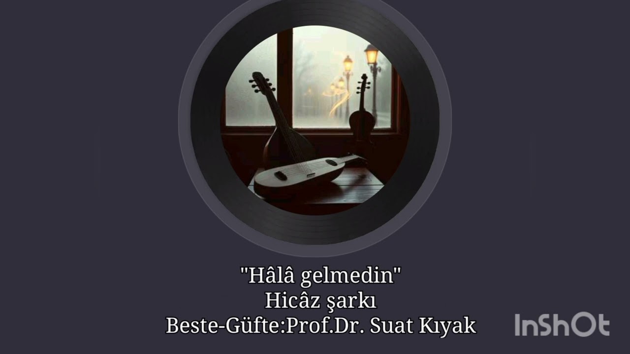 Hâlâ gelmedin /Hicâz şarkı...Beste-Güfte:Prof.Dr. Suat Kıyak
