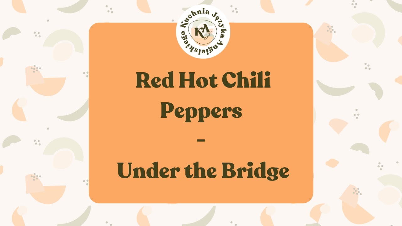 Angielski w piosenkach 1. Red Hot Chili Peppers - Under the Brigde