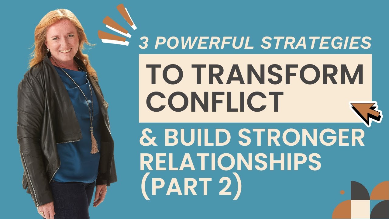 3 Powerful Strategies to Transform Conflict & Build Stronger Relationships (part 2)