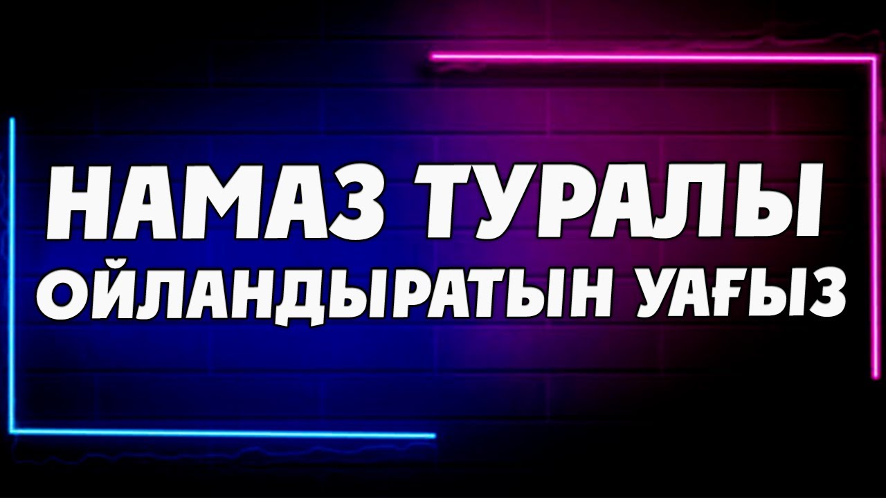 НАМАЗ ТУРАЛЫ ОЙЛАНДЫРАТЫН УАҒЫЗ ᴴᴰ