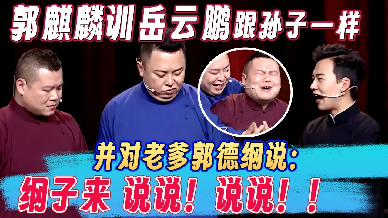 郭麒麟训起岳云鹏跟孙子一样，并对老爹郭德纲说：纲子，来，说说，说说！！！#郭麒麟 #岳云鹏 #阎鹤祥 #郭德纲 #欢乐大本营