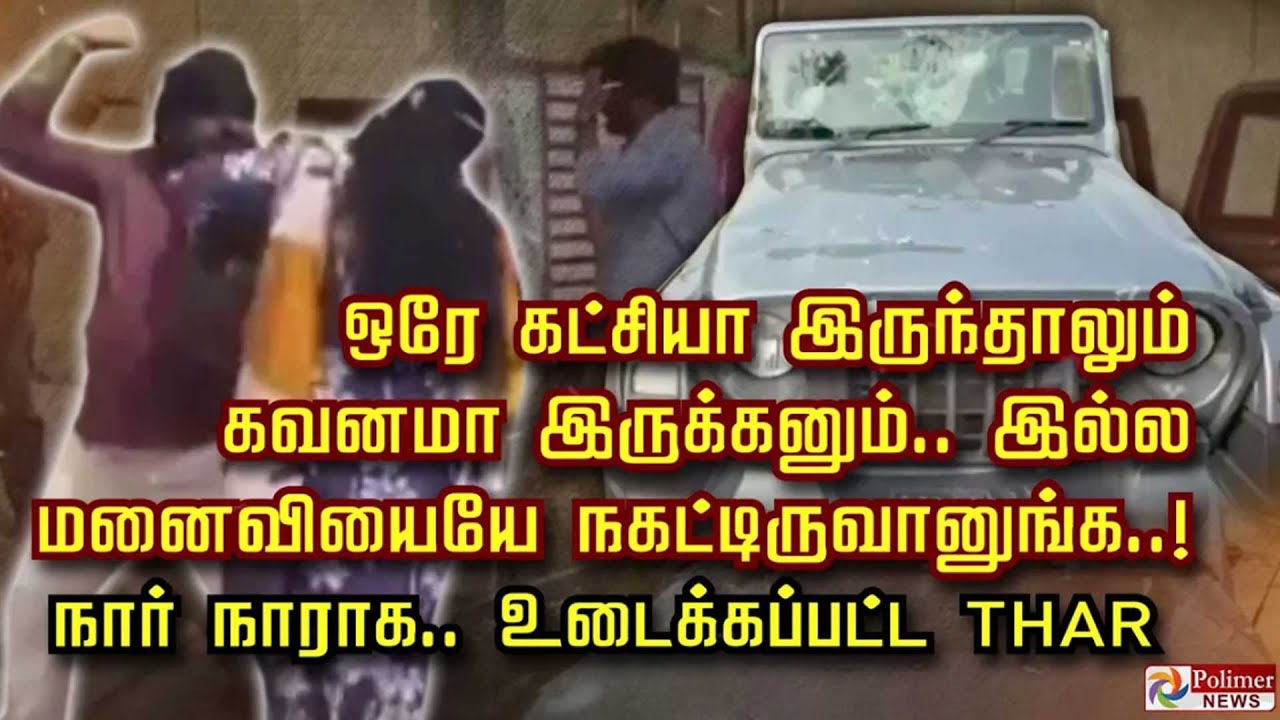 ஒரே கட்சியா இருந்தாலும் கவனமா இருக்கனும் இல்ல மனைவியையே நகட்டிருவானுங்க நார் நாராக உடைக்கப்பட்ட THAR