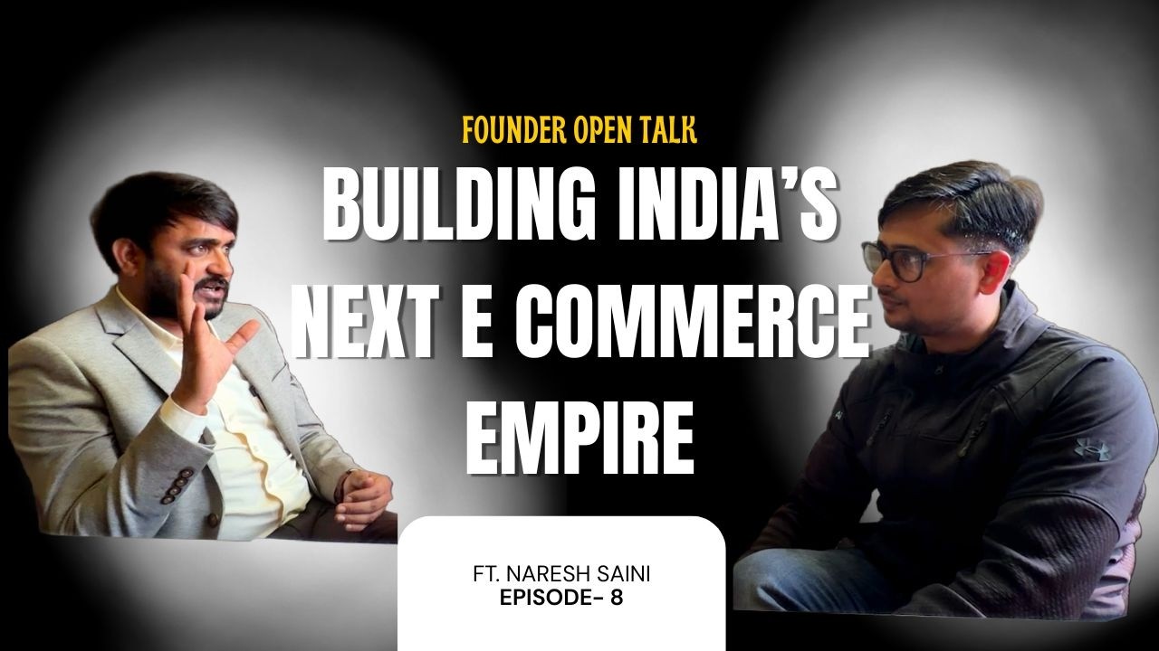 Building India’s Next E Commerce Empire | ft. Naresh Saini | Founder Open Talk | Episode -8
