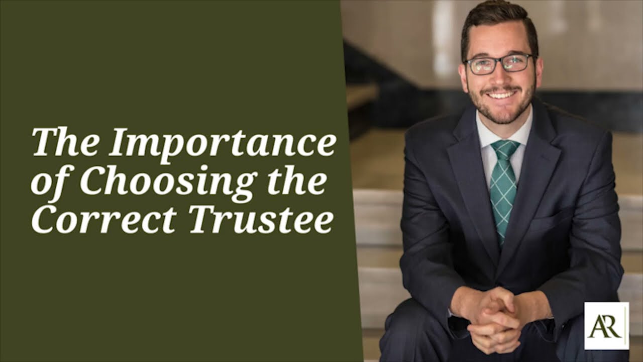 The Importance of Choosing The Correct Trustee in Kansas Estate Planning