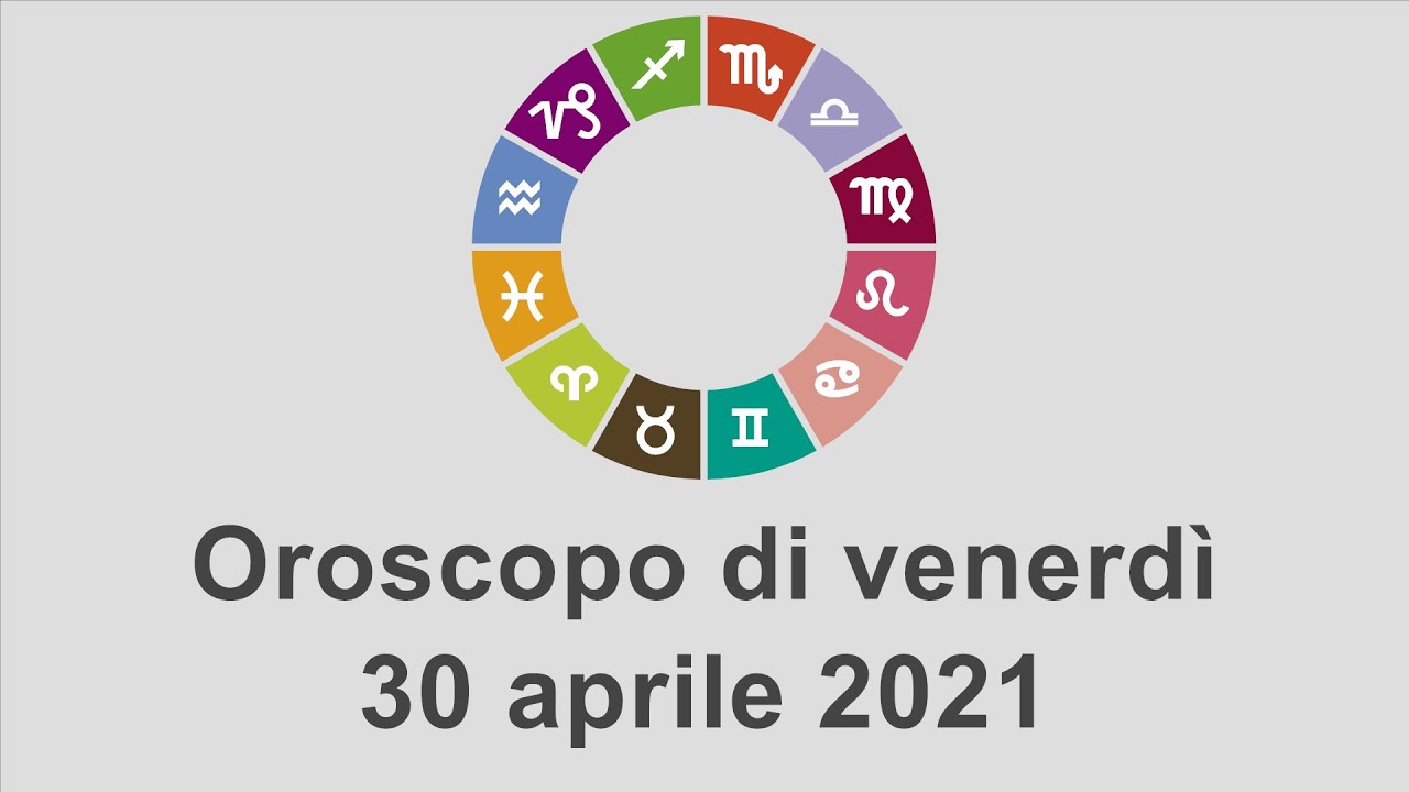 Oroscopo di venerd&igrave; 30 aprile 2021
