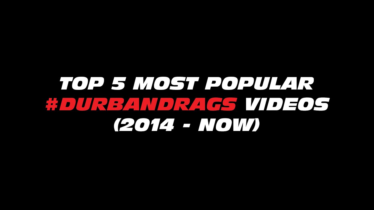 Top 5 Most Popular Durban Drags Videos (2014 - NOW)
