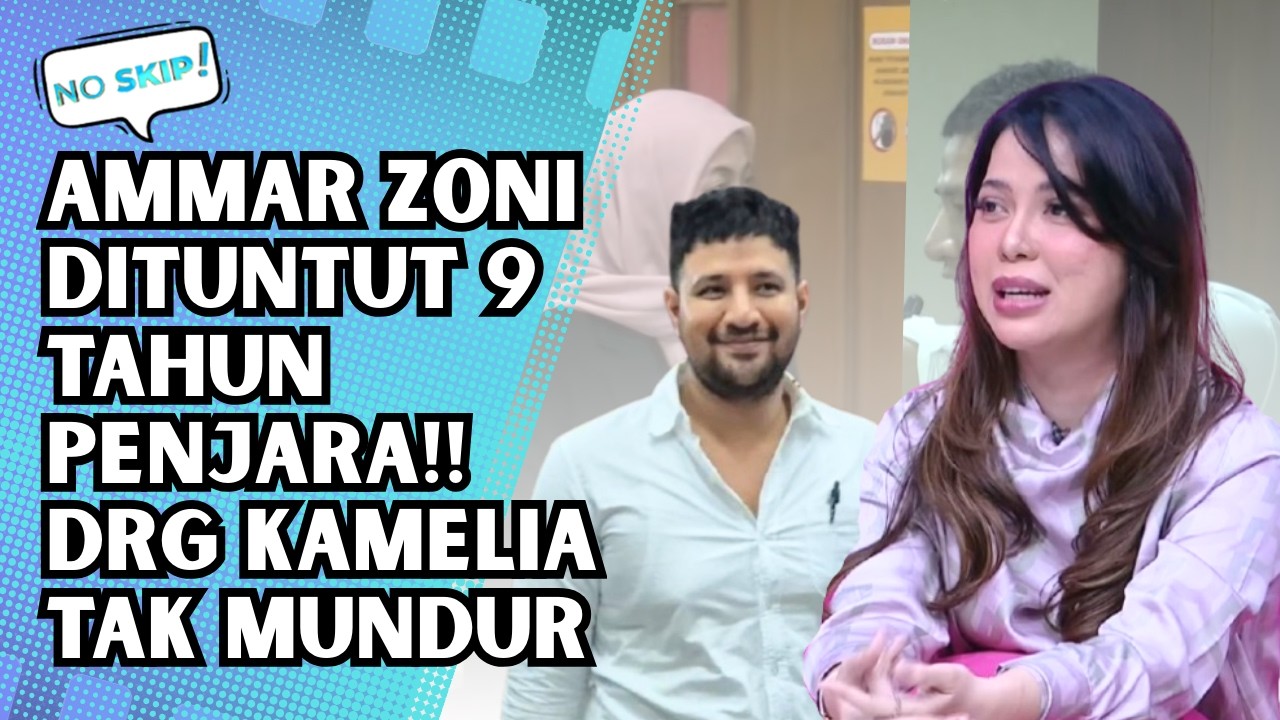 MEMANAS! AMMAR ZONI DITUNTUT 9 TAHUN PENJARA, DRG KAMELIA TAK MUNDUR | NO SKIP
