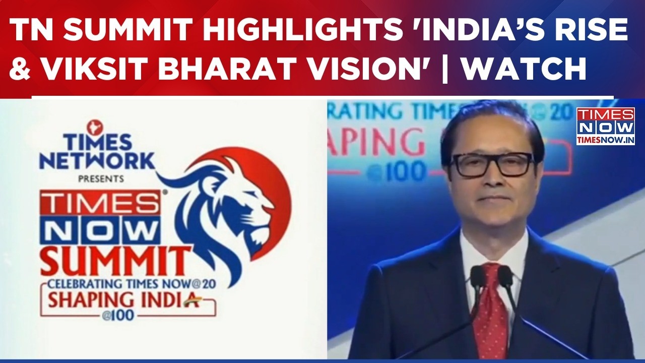 Times Now Summit Highlights India&rsquo;s Rise, Shaping Nation With Vision Of &lsquo;Viksit Bharat&rsquo; | WATCH