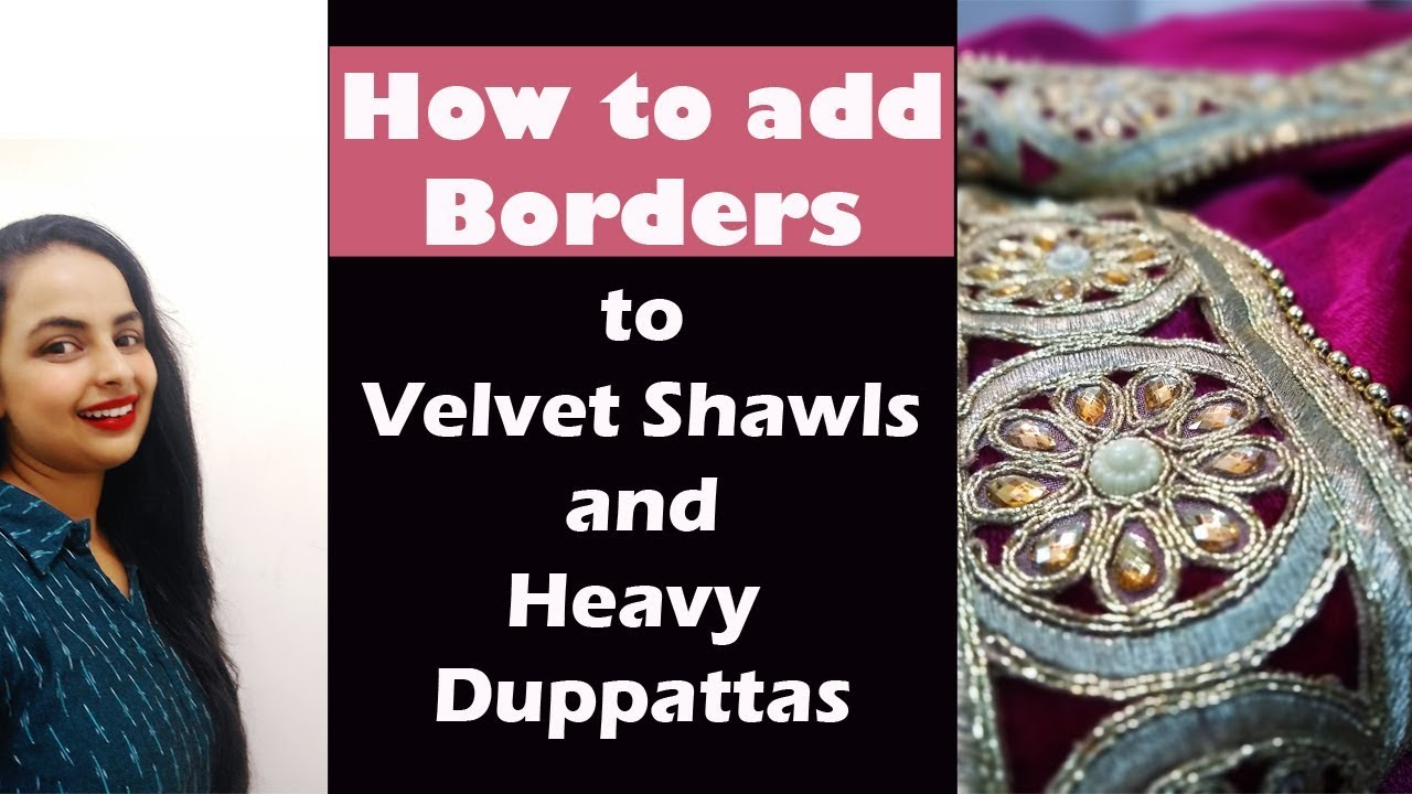 How to make a velvet Shawl| Adding Borders to heavy duppattas