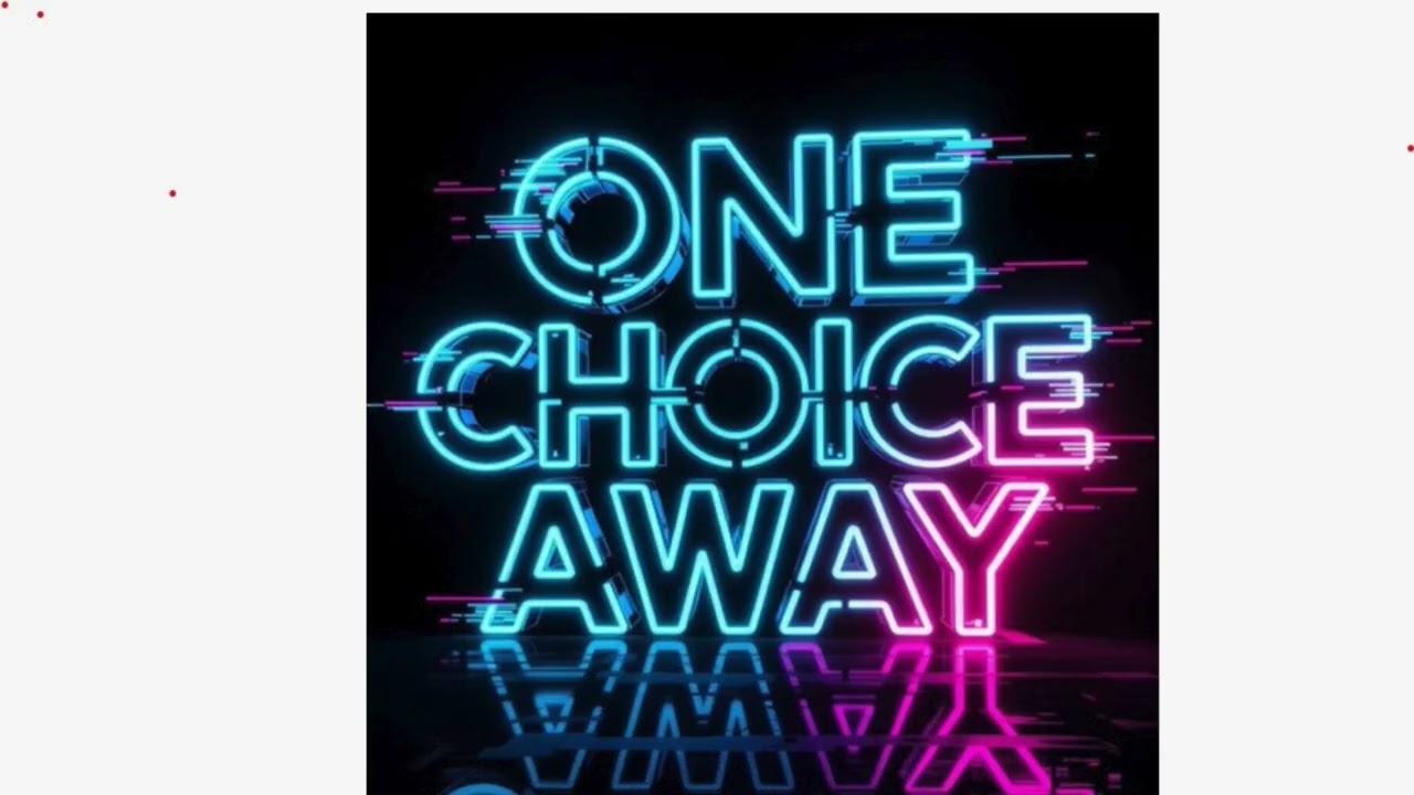 ONE CHOICE AWAY