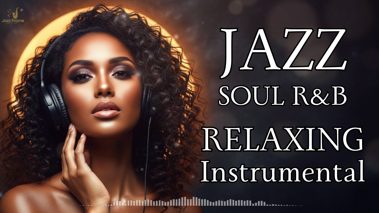 Smooth Jazz & Soul 🎧 Chill Instrumental Grooves with Positive Vibes