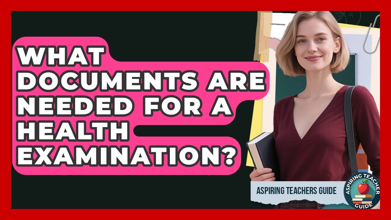 What Documents Are Needed For A Health Examination? - Aspiring Teacher Guide