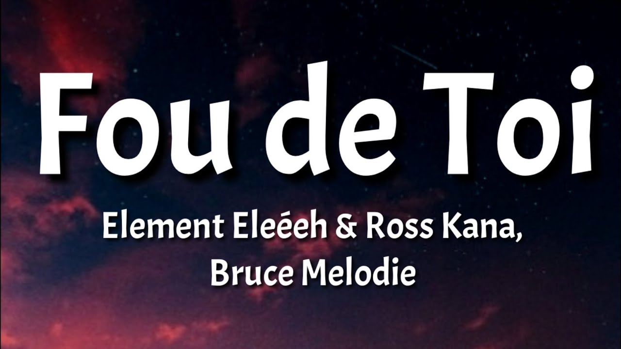Element Ele&eacute;eh - Fou de Toi (Lyrics) ft Ross Kana & Bruce Melodie