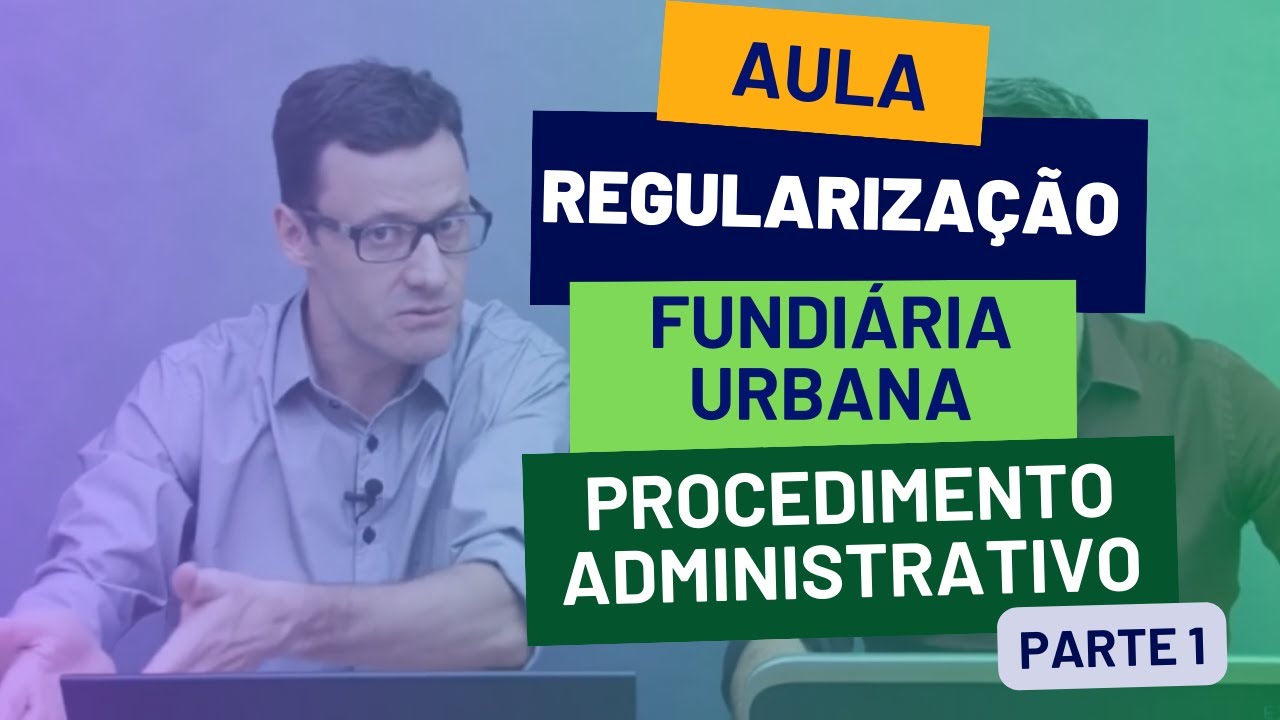 Aula | Regularização Fundiária Urbana | Procedimento Administrativo | Parte 01