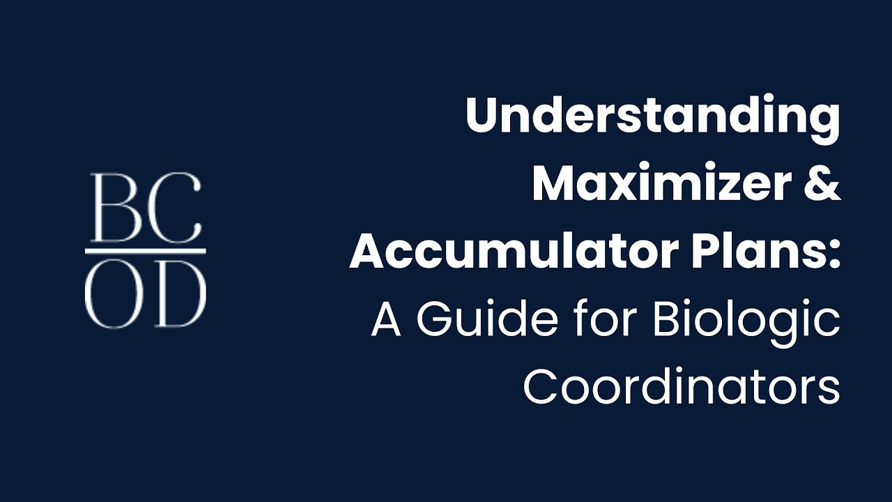 Understanding Maximizer & Accumulator Plans: A Guide for Biologic Coordinators | BCoD Webinar