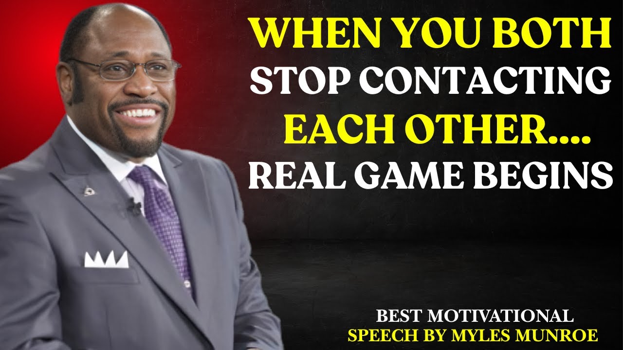 WHEN YOU BOTH STOP CONTACTING EACH OTHER…. REAL GAME BEGINS|BEST MOTIVATIONAL SPEECH BY MYLES MUNROE
